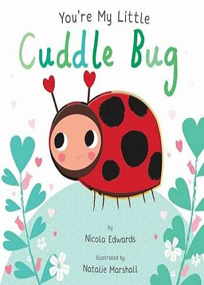 You're My Little Cuddle Bug, Hardcover/Nicola Edwards