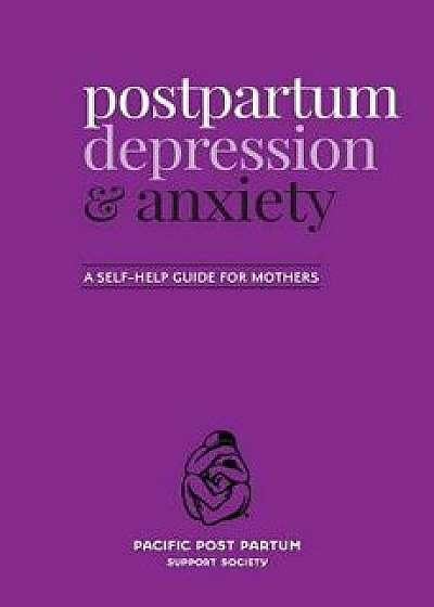 Postpartum Depression and Anxiety: A Self-Help Guide for Mothers, Paperback/Pacific Post Partum Support Society