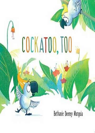 Cockatoo, Too, Hardcover/Bethanie Deeney Murguia