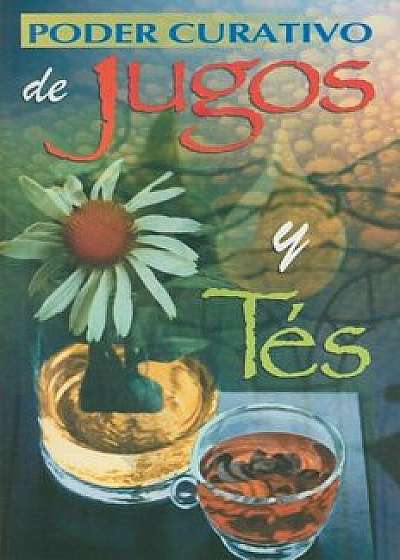 Poder Curativo de Jugos y Tes = Healing Power of Juices and Teas, Paperback/Editorial Epoca