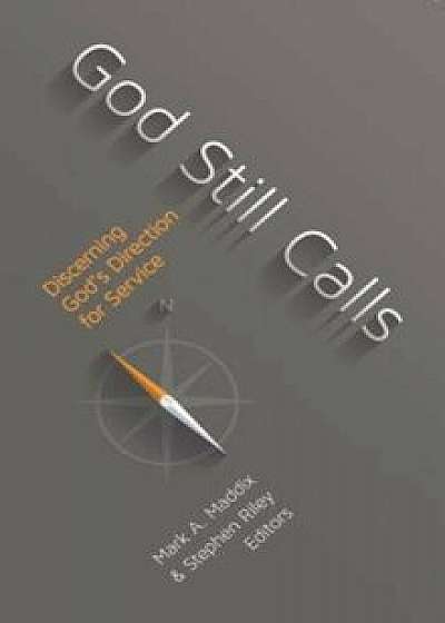 God Still Calls: Discerning God's Direction for Service, Paperback/Mark A. Maddix