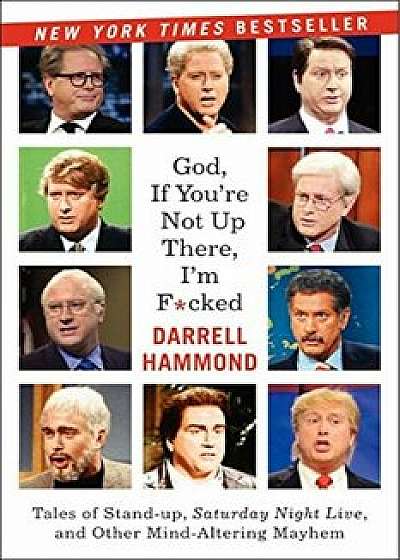God, If You're Not Up There...: Tales of Stand-Up, Saturday Night Live, and Other Mind-Altering Mayhem, Paperback/Darrell Hammond