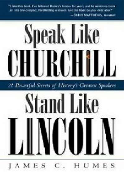 Speak Like Churchill, Stand Like Lincoln: 21 Powerful Secrets of History's Greatest Speakers, Paperback/James C. Humes