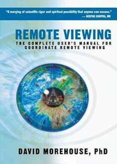 Remote Viewing: The Complete User's Manual for Coordinate Remote Viewing, Paperback/David Morehouse
