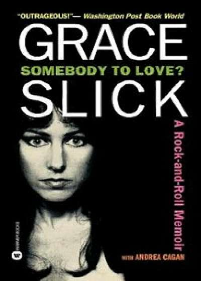 Somebody to Love': A Rock-And-Roll Memoir, Paperback/Grace Slick