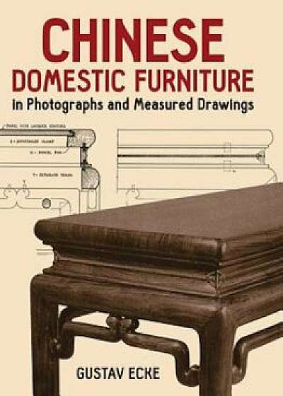 Chinese Domestic Furniture in Photographs and Measured Drawings, Paperback/Gustav Ecke
