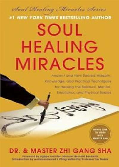 Soul Healing Miracles: Ancient and New Sacred Wisdom, Knowledge, and Practical Techniques for Healing the Spiritual, Mental, Emotional, and P, Hardcover/Zhi Gang Sha