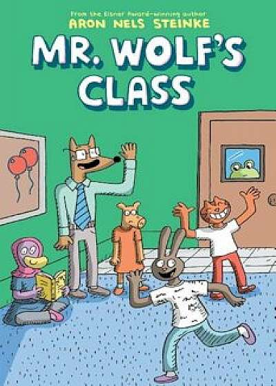 Mr. Wolf's Class, Hardcover/Aron Nels Steinke