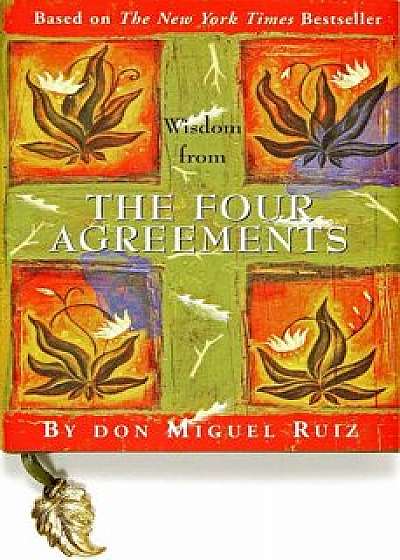 Wisdom from the Four Agreements, Hardcover/Don Miguel Ruiz