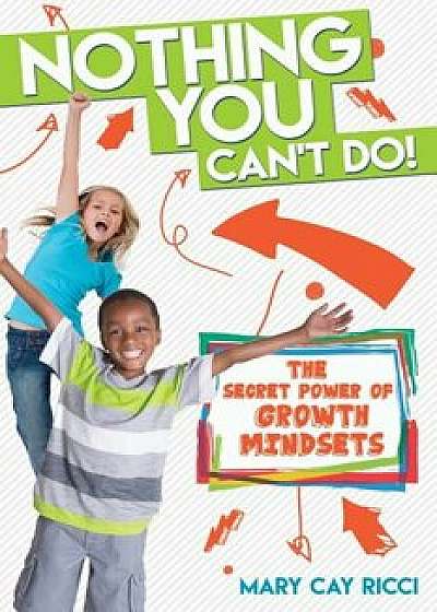 Nothing You Can't Do!: The Secret Power of Growth Mindsets, Hardcover/Mary Cay Ricci