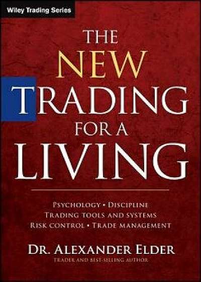 The New Trading for a Living: Psychology, Discipline, Trading Tools and Systems, Risk Control, Trade Management, Hardcover/Alexander Elder
