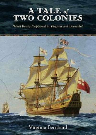 A Tale of Two Colonies: What Really Happened in Virginia and Bermuda', Paperback/Virginia Bernhard