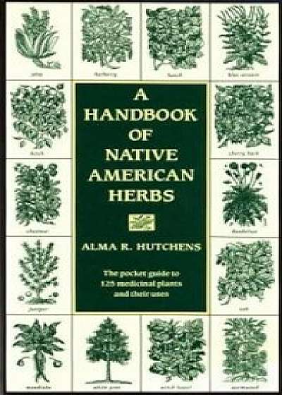 A Handbook of Native American Herbs: The Pocket Guide to 125 Medicinal Plants and Their Uses, Paperback/Alma R. Hutchens