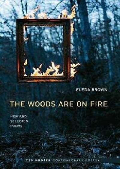 Woods Are on Fire: New and Selected Poems, Paperback/Fleda Brown