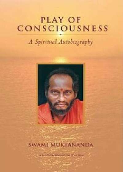 Play of Consciousness: A Spiritual Autobiography, Paperback/Swami Muktananda