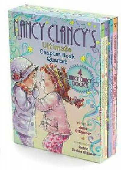 Fancy Nancy: Nancy Clancy's Ultimate Chapter Book Quartet: Books 1 Through 4, Paperback/Jane O'Connor