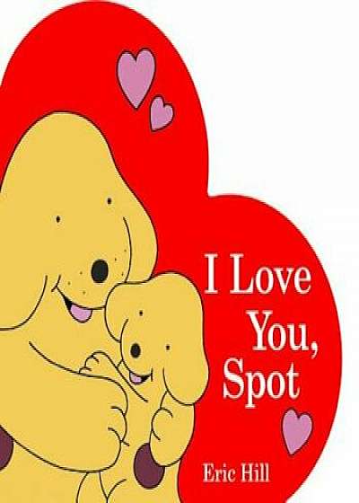 I Love You, Spot, Hardcover/Eric Hill