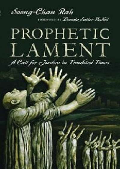 Prophetic Lament: A Call for Justice in Troubled Times, Paperback/Soong-Chan Rah