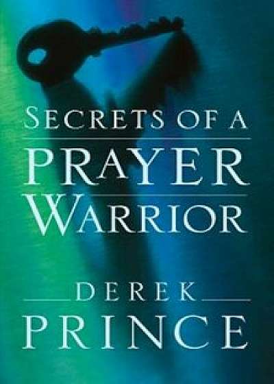 Secrets of a Prayer Warrior, Paperback/Derek Prince