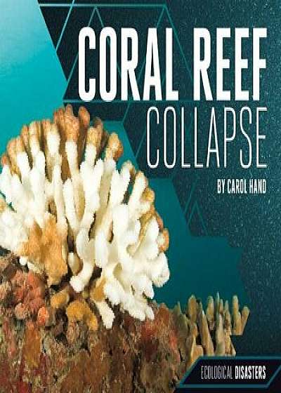 Coral Reef Collapse, Hardcover/Carol Hand
