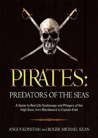 Pirates: Predators of the Seas: A Guide to Real-Life Scallywags and Pillagers of the High Seas, from Blackbeard to Captain Kidd, Paperback/Angus Konstam