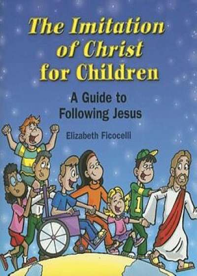 The Imitation of Christ for Children: A Guide to Following Jesus, Paperback/Elizabeth Ficocelli