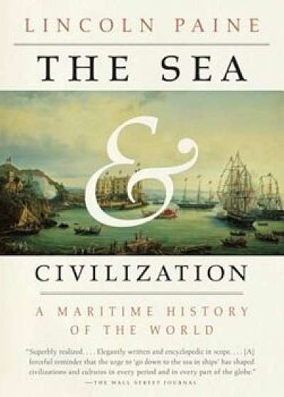 The Sea and Civilization: A Maritime History of the World, Paperback/Lincoln Paine