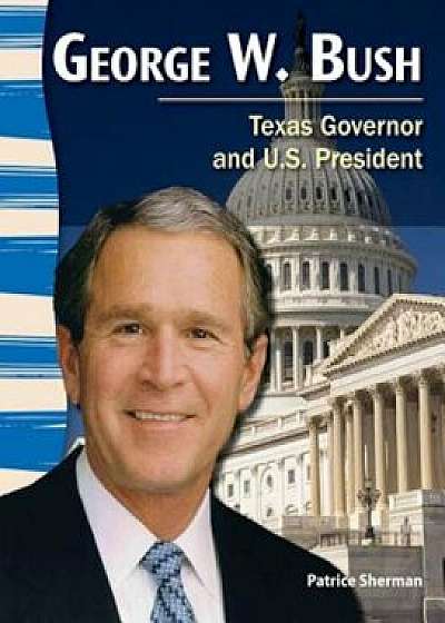 George W. Bush (Texas History): Texas Governor and U.S. President, Paperback/Patrice Sherman