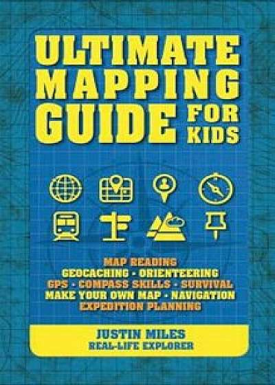 Ultimate Mapping Guide for Kids, Paperback/Justin Miles