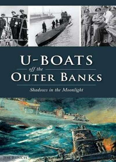 U-Boats Off the Outer Banks: Shadows in the Moonlight, Hardcover/Jim Bunch