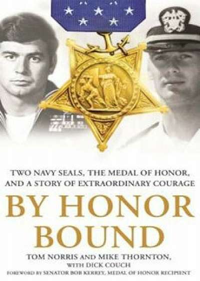 By Honor Bound: Two Navy Seals, the Medal of Honor, and a Story of Extraordinary Courage, Hardcover/Tom Norris