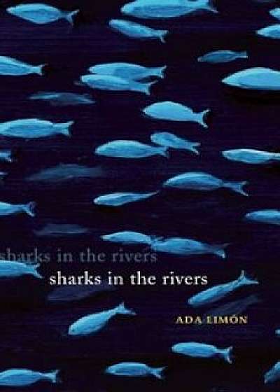 Sharks in the Rivers, Paperback/Ada Limon