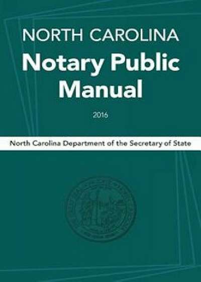 North Carolina Notary Public Manual, 2016, Paperback/North Carolina Department of the Secreta