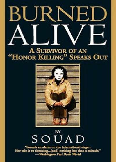 Burned Alive: A Survivor of an ''Honor Killing'' Speaks Out, Paperback/Souad