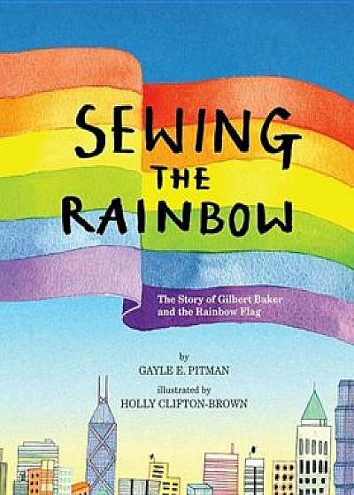 Sewing the Rainbow: A Story about Gilbert Baker, Hardcover/Gayle E. Pitman