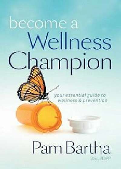 Become a Wellness Champion, Paperback/Pam M. Bartha