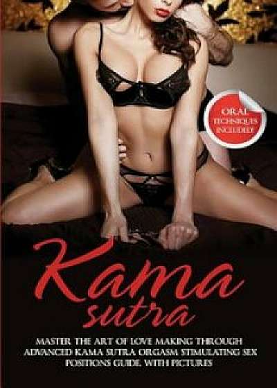 Kama Sutra: Master the Art of Love Making Through Advanced Kama Sutra Orgasm Stimulating Sex Positions Guide, with Pictures, Paperback/Max Bush