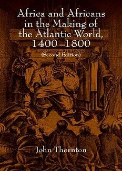 Africa and Africans in the Making of the Atlantic World, 1400-1800, Paperback/John Thornton