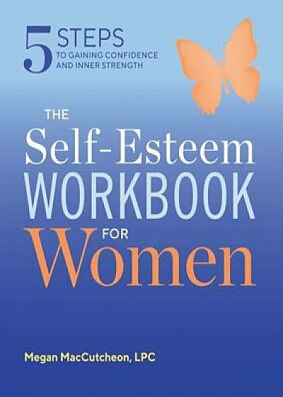 The Self Esteem Workbook for Women: 5 Steps to Gaining Confidence and Inner Strength, Paperback/Megan Maccutcheon