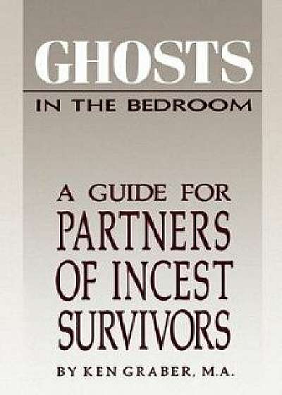 Ghosts in the Bedroom: A Guide for the Partners of Incest Survivors, Paperback/Ken Graber