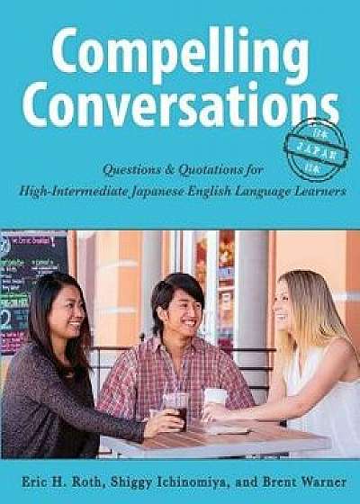 Compelling Conversations-Japan: Questions and Quotations for High Intermediate Japanese English Language Learners, Paperback/Eric Roth
