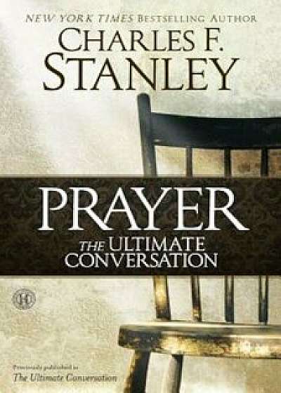Prayer: The Ultimate Conversation, Paperback/Charles F. Stanley