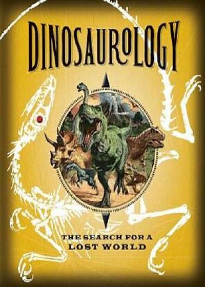 Dinosaurology: The Search for a Lost World, Hardcover/Candlewick Press
