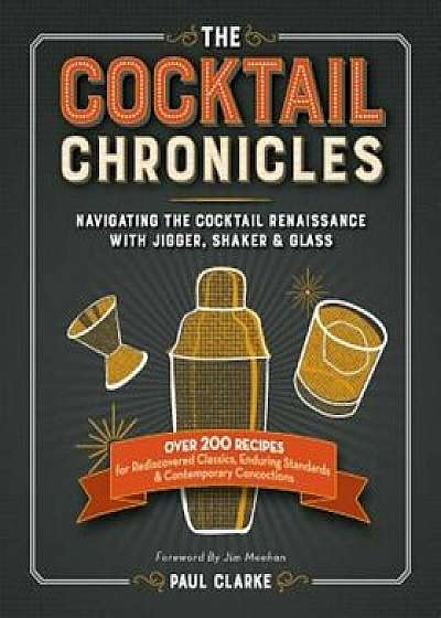 The Cocktail Chronicles: Navigating the Cocktail Renaissance with Jigger, Shaker & Glass, Paperback/Paul Clarke