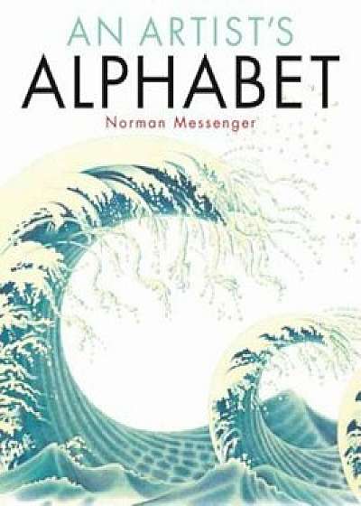 An Artist's Alphabet, Hardcover/Norman Messenger