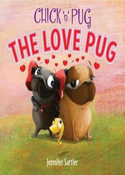 Chick 'n' Pug: The Love Pug, Hardcover/Jennifer Sattler