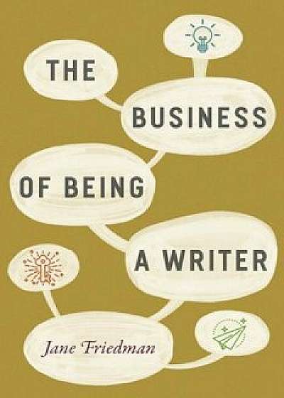 The Business of Being a Writer, Paperback/Jane Friedman