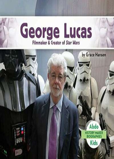 George Lucas: Filmmaker & Creator of Star Wars, Hardcover/Grace Hansen