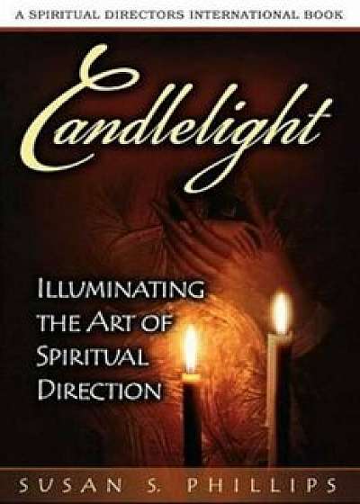 Candlelight: Illuminating the Art of Spiritual Direction, Paperback/Susan S. Phillips