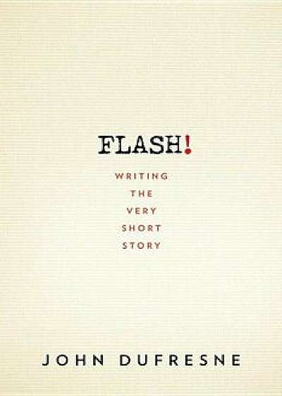 Flash!: Writing the Very Short Story, Paperback/John Dufresne